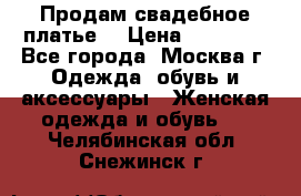 Продам свадебное платье  › Цена ­ 15 000 - Все города, Москва г. Одежда, обувь и аксессуары » Женская одежда и обувь   . Челябинская обл.,Снежинск г.